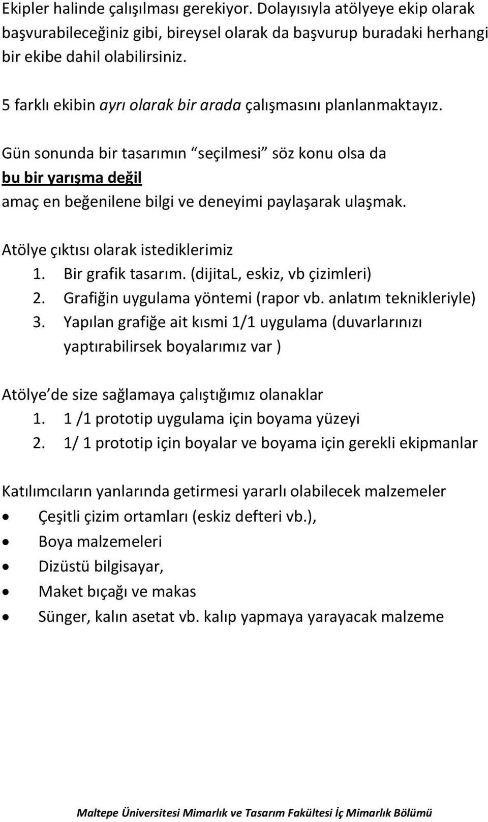 Atölye çıktısı olarak istediklerimiz 1. Bir grafik tasarım. (dijital, eskiz, vb çizimleri) 2. Grafiğin uygulama yöntemi (rapor vb. anlatım teknikleriyle) 3.