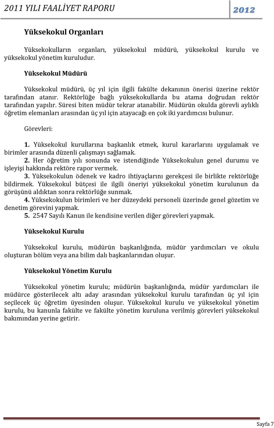 Süresi biten müdür tekrar atanabilir. Müdürün okulda görevli aylıklı öğretim elemanları arasından üç yıl için atayacağı en çok iki yardımcısı bulunur. Görevleri: 1.