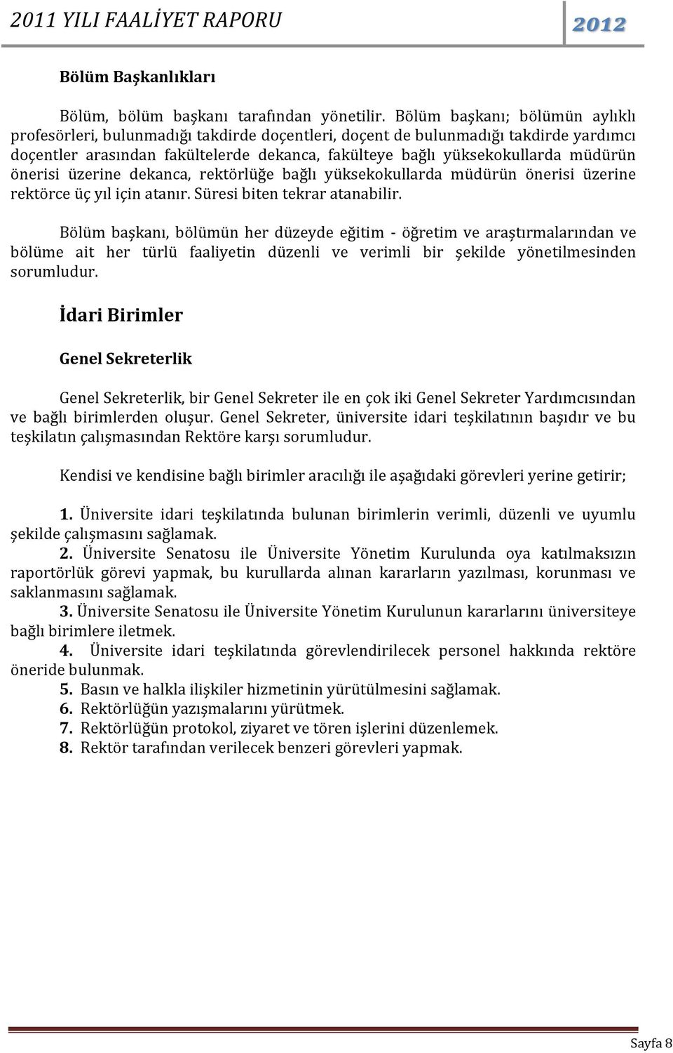 önerisi üzerine dekanca, rektörlüğe bağlı yüksekokullarda müdürün önerisi üzerine rektörce üç yıl için atanır. Süresi biten tekrar atanabilir.