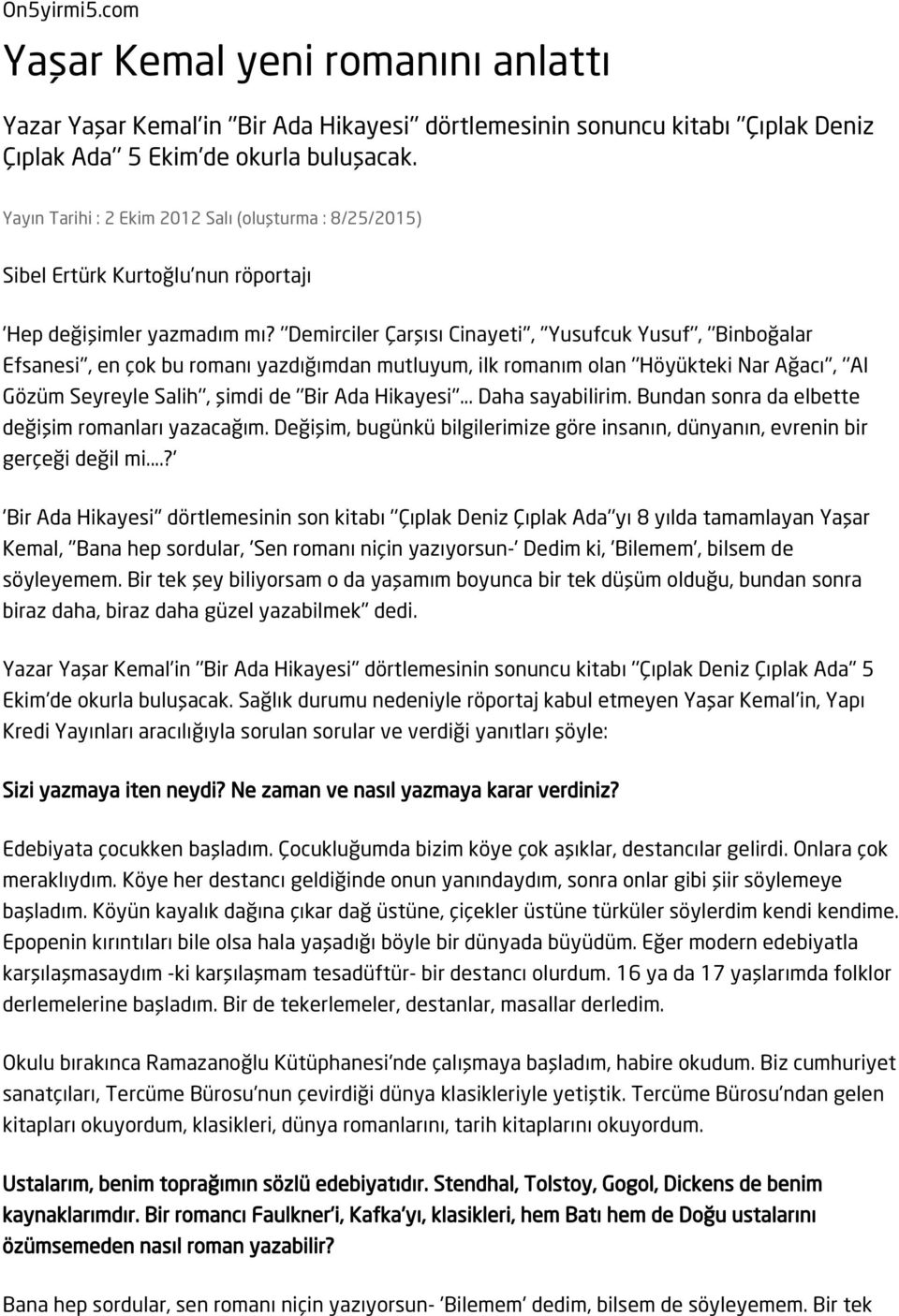 ''Demirciler Çarşısı Cinayeti'', ''Yusufcuk Yusuf'', ''Binboğalar Efsanesi'', en çok bu romanı yazdığımdan mutluyum, ilk romanım olan ''Höyükteki Nar Ağacı'', ''Al Gözüm Seyreyle Salih'', şimdi de