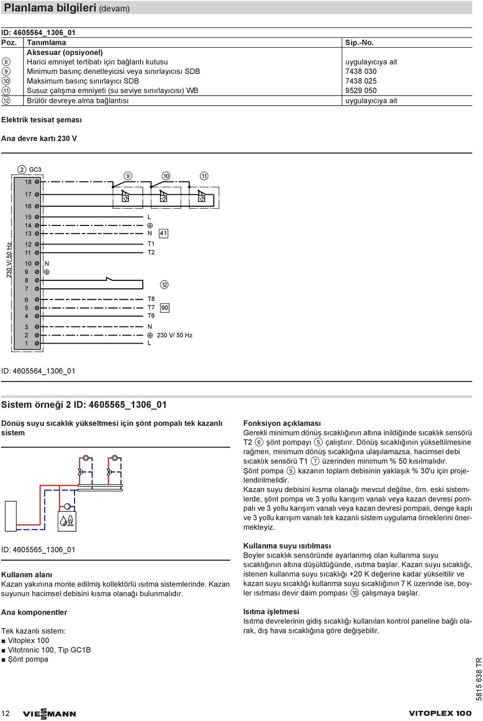 emniyeti (su seviye sınırlayıcısı) WB 959 050 qw Brülör devreye alma bağlantısı uygulayıcıya ait Elektrik tesisat şeması Ana devre kartı 0 V 0 V/ 50 Hz GC 8 7 6 5 0 9 8 7 6 5 9 qp qq T T T8 T7 T6 qw