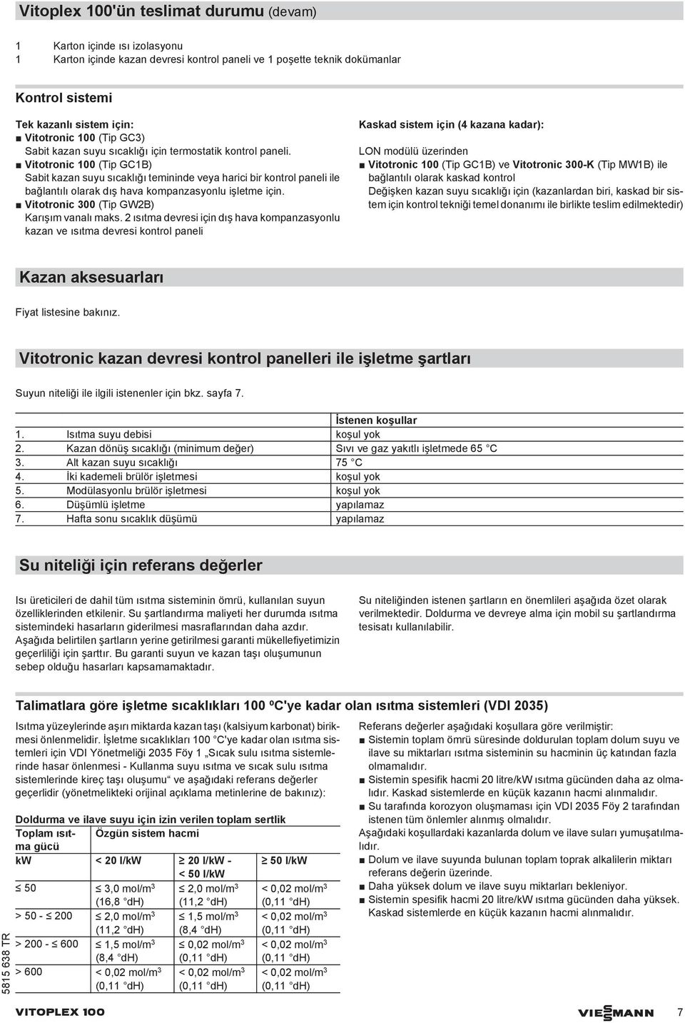 Vitotronic 00 (Tip GCB) Sabit kazan suyu sıcaklığı temininde ya harici bir kontrol paneli ile bağlantılı olarak dış hava kompanzasyonlu işletme için. Vitotronic 00 (Tip GWB) Karışım vanalı maks.