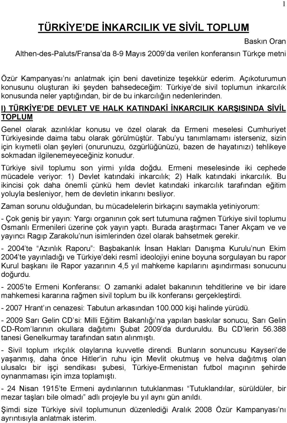 I) TÜRKİYE DE DEVLET VE HALK KATINDAKİ İNKARCILIK KARŞISINDA SİVİL TOPLUM Genel olarak azınlıklar konusu ve özel olarak da Ermeni meselesi Cumhuriyet Türkiyesinde daima tabu olarak görülmüştür.