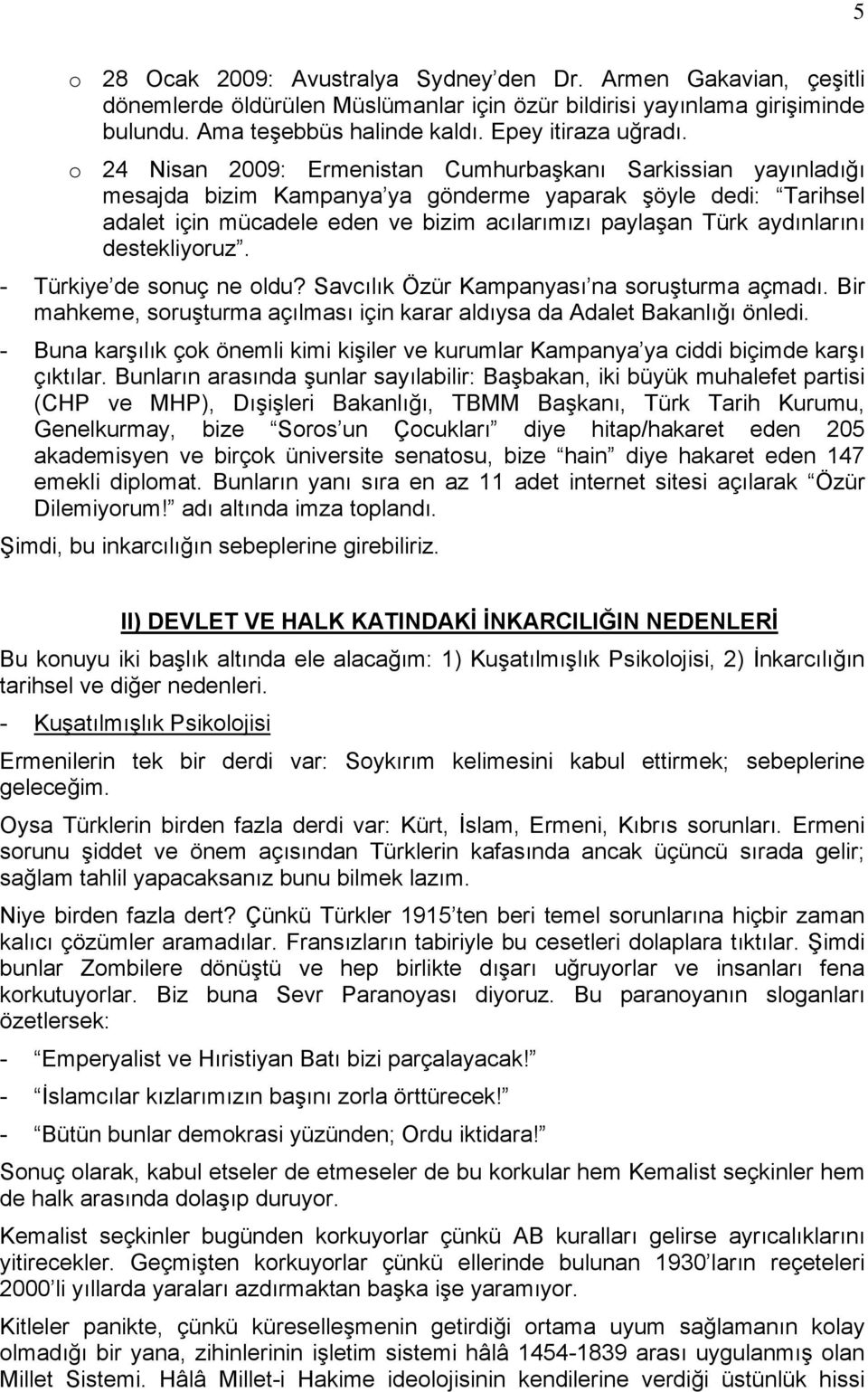 aydınlarını destekliyoruz. - Türkiye de sonuç ne oldu? Savcılık Özür Kampanyası na soruşturma açmadı. Bir mahkeme, soruşturma açılması için karar aldıysa da Adalet Bakanlığı önledi.