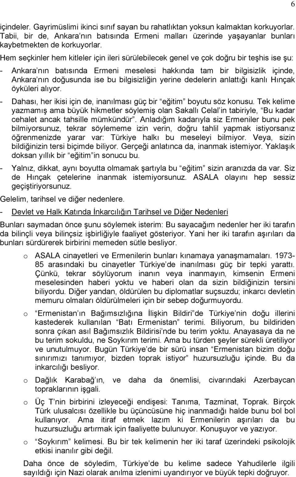 bilgisizliğin yerine dedelerin anlattığı kanlı Hınçak öyküleri alıyor. - Dahası, her ikisi için de, inanılması güç bir eğitim boyutu söz konusu.