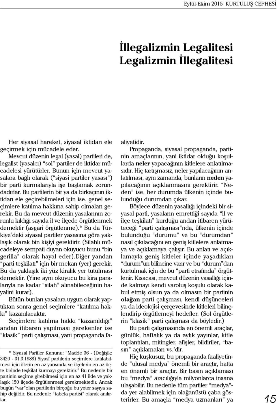 Bu nedenle bir partinin seçime girebilmesi için en az 41 ilde ve yaklaşık 150 ilçede örgütlenmesi gerekmektedir. Ancak bugün var olan partilerin birçoğu bu yeter sayıya sahip değildir.