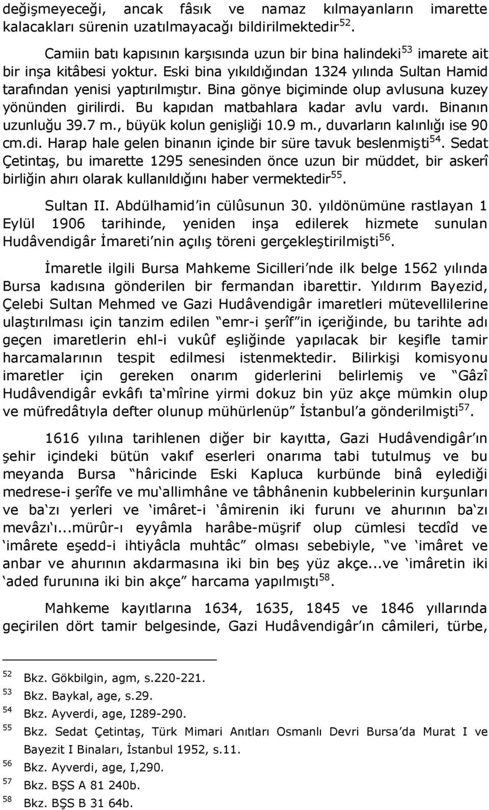 Bina gönye biçiminde olup avlusuna kuzey yönünden girilirdi. Bu kapıdan matbahlara kadar avlu vardı. Binanın uzunluğu 39.7 m., büyük kolun genişliği 10.9 m., duvarların kalınlığı ise 90 cm.di. Harap hale gelen binanın içinde bir süre tavuk beslenmişti 54.