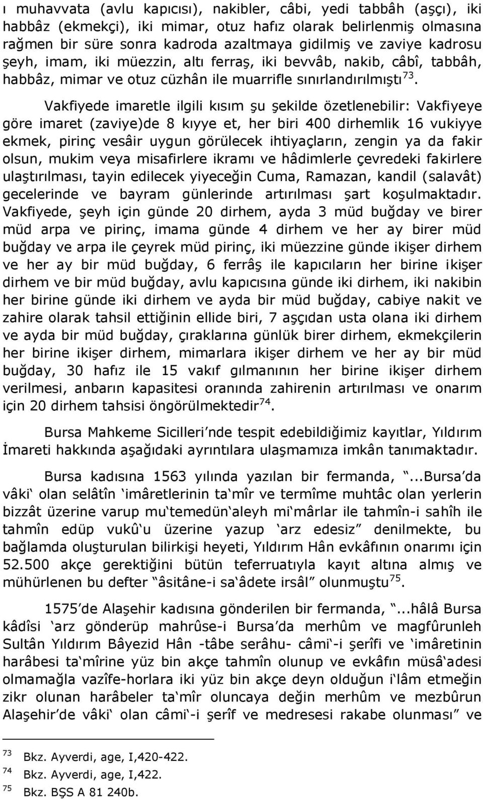 Vakfiyede imaretle ilgili kısım şu şekilde özetlenebilir: Vakfiyeye göre imaret (zaviye)de 8 kıyye et, her biri 400 dirhemlik 16 vukiyye ekmek, pirinç vesâir uygun görülecek ihtiyaçların, zengin ya