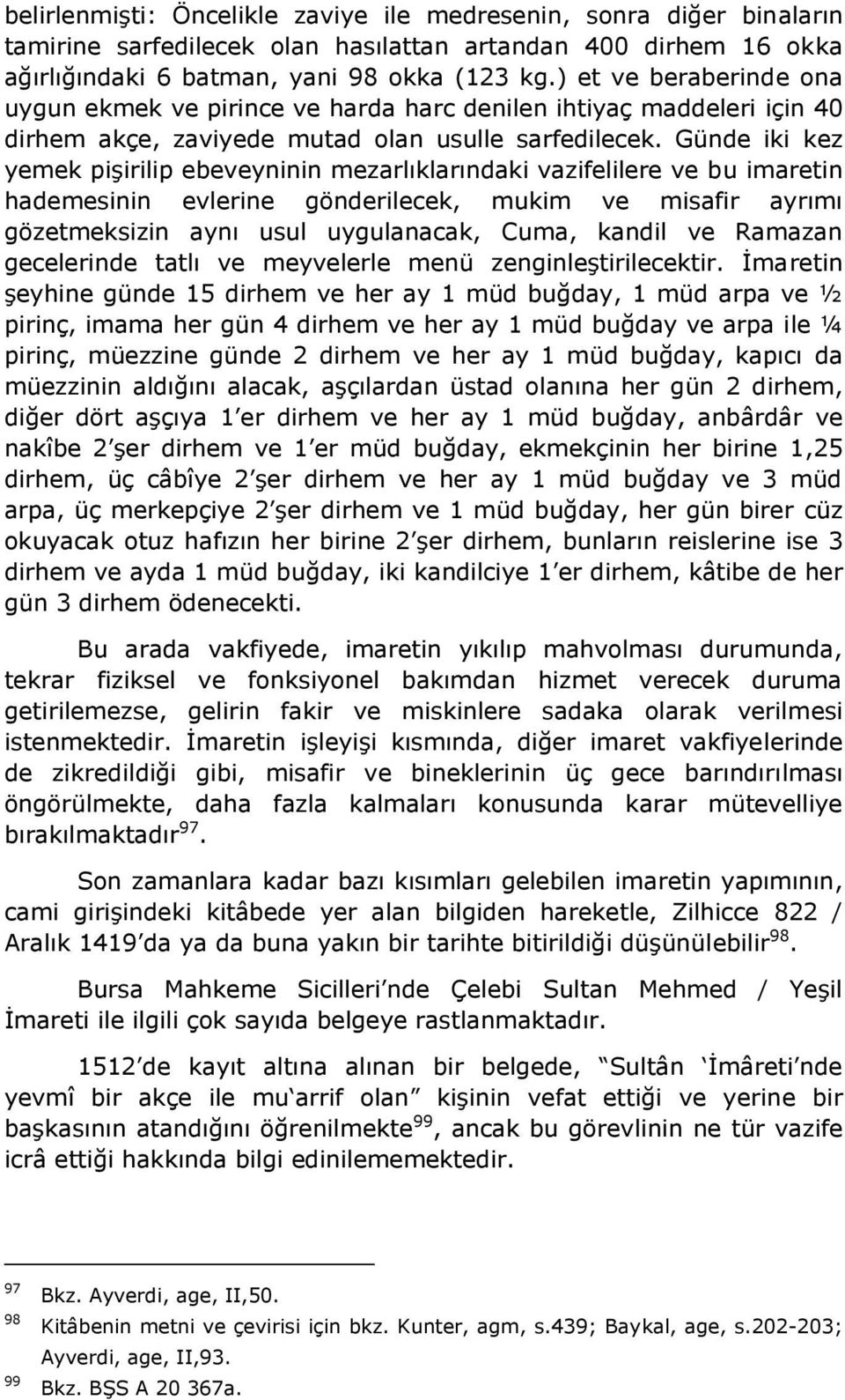 Günde iki kez yemek pişirilip ebeveyninin mezarlıklarındaki vazifelilere ve bu imaretin hademesinin evlerine gönderilecek, mukim ve misafir ayrımı gözetmeksizin aynı usul uygulanacak, Cuma, kandil ve