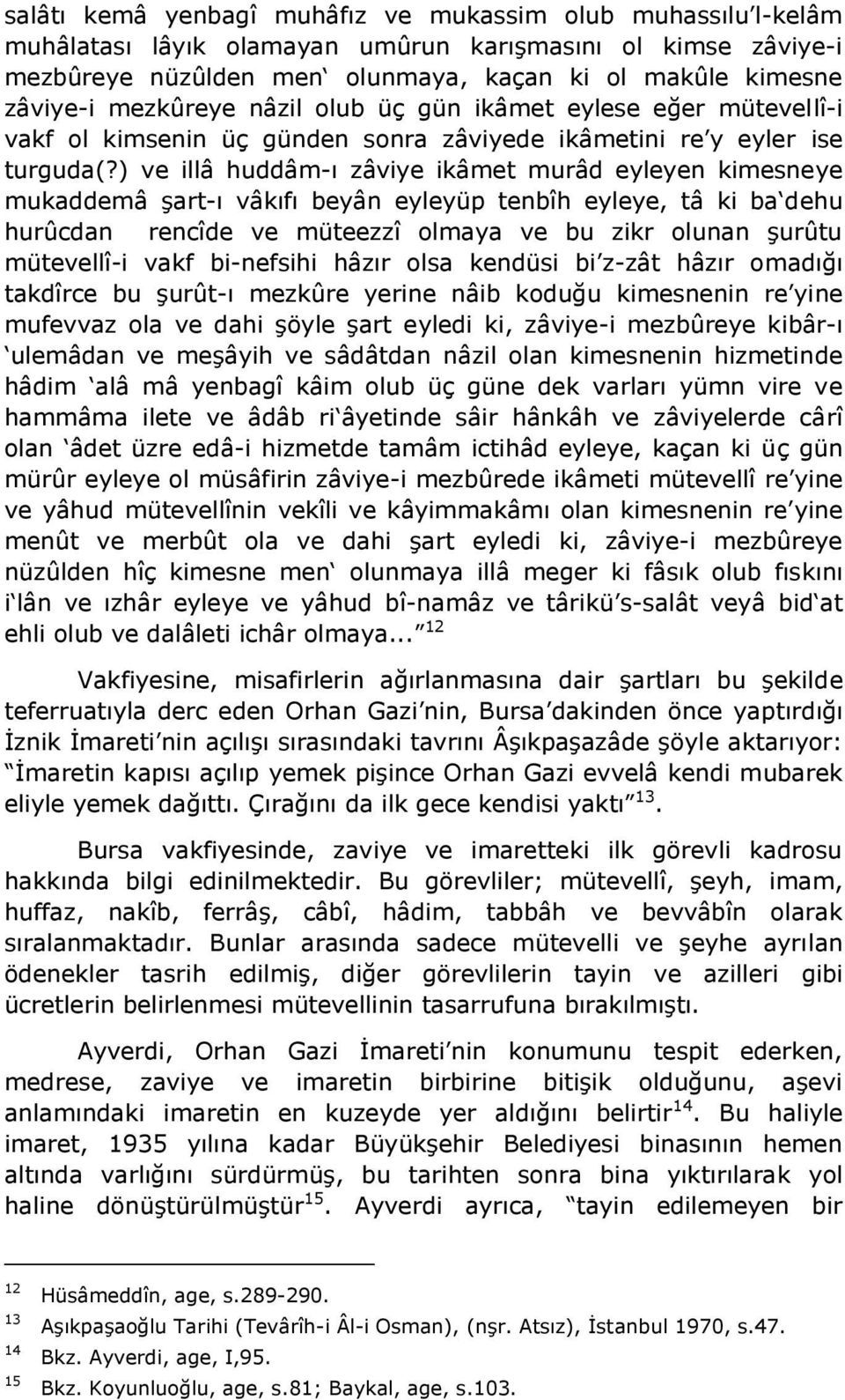 ) ve illâ huddâm-ı zâviye ikâmet murâd eyleyen kimesneye mukaddemâ şart-ı vâkıfı beyân eyleyüp tenbîh eyleye, tâ ki ba dehu hurûcdan rencîde ve müteezzî olmaya ve bu zikr olunan şurûtu mütevellî-i