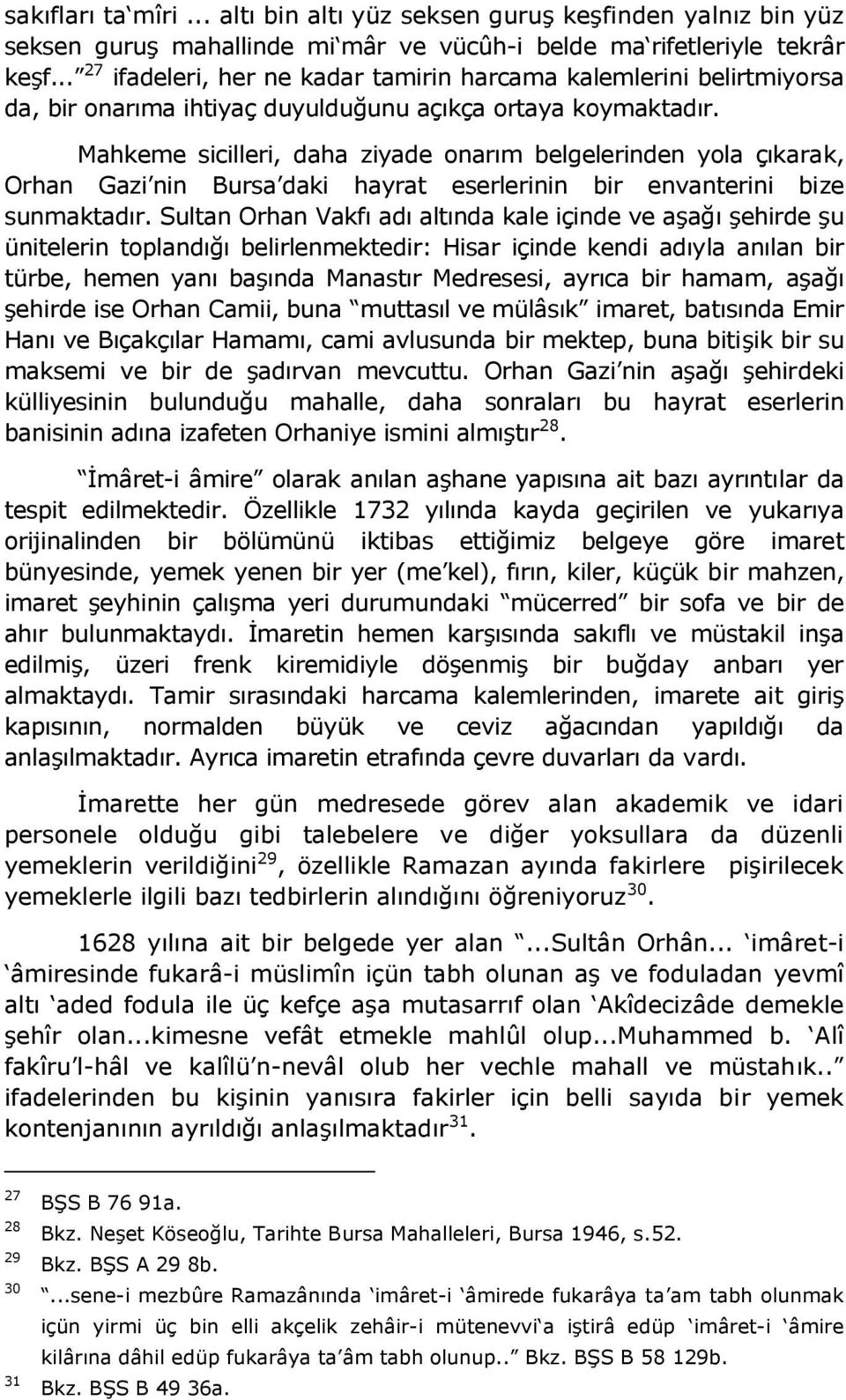 Mahkeme sicilleri, daha ziyade onarım belgelerinden yola çıkarak, Orhan Gazi nin Bursa daki hayrat eserlerinin bir envanterini bize sunmaktadır.