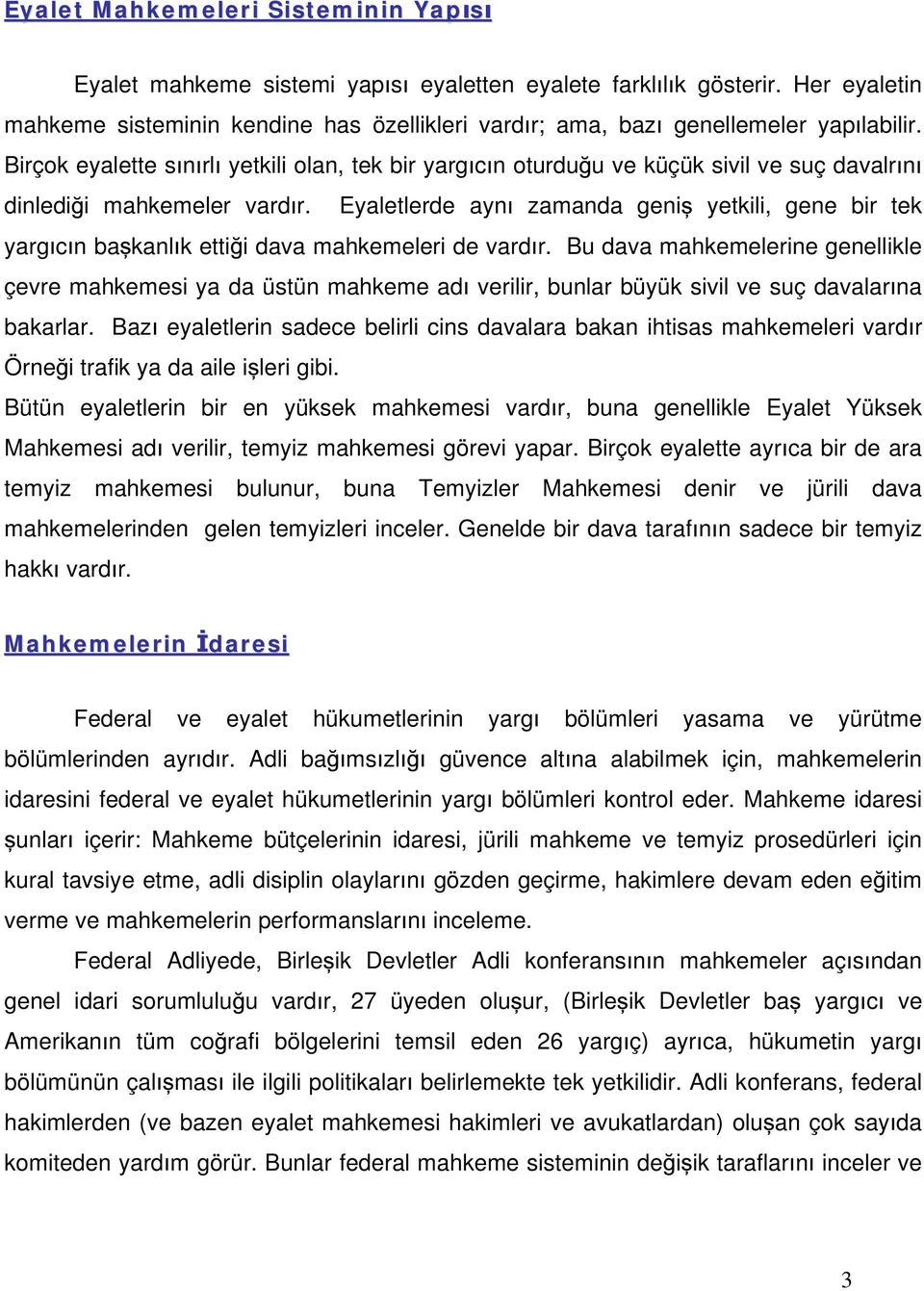 Birçok eyalette s n rl yetkili olan, tek bir yarg c n oturdu u ve küçük sivil ve suç davalr n dinledi i mahkemeler vard r.