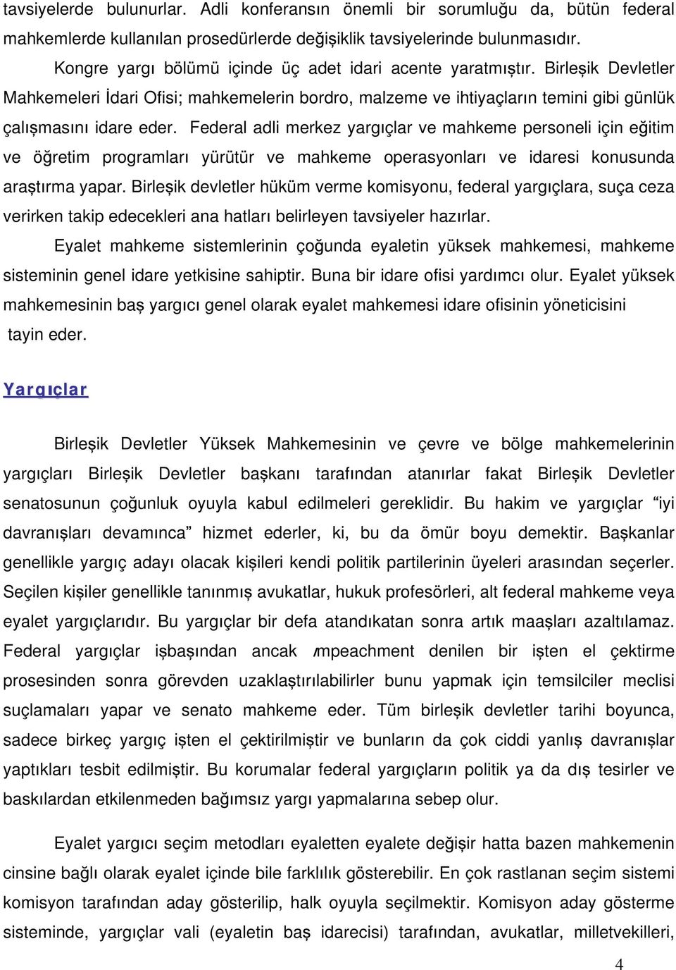 Federal adli merkez yarg çlar ve mahkeme personeli için e itim ve ö retim programlar yürütür ve mahkeme operasyonlar ve idaresi konusunda ara t rma yapar.