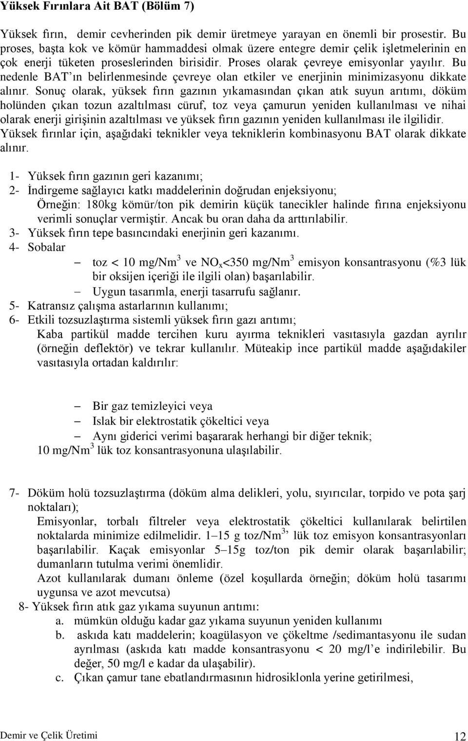 Bu nedenle BAT ın belirlenmesinde çevreye olan etkiler ve enerjinin minimizasyonu dikkate alınır.