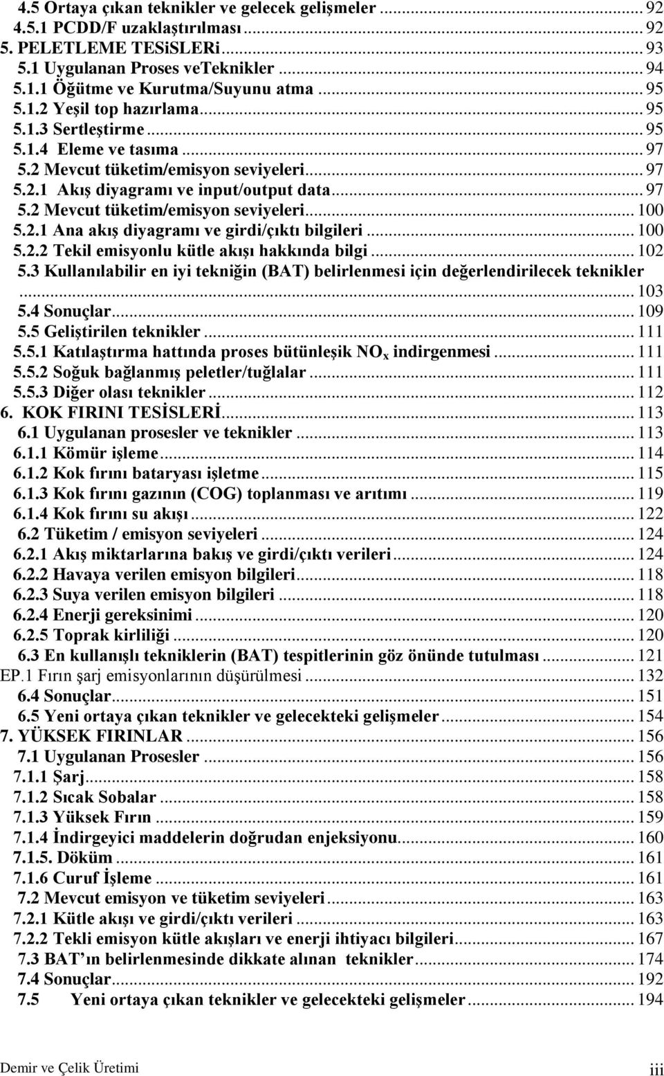 2.1 Ana akıģ diyagramı ve girdi/çıktı bilgileri... 100 5.2.2 Tekil emisyonlu kütle akıģı hakkında bilgi... 102 5.3 Kullanılabilir en iyi tekniğin (BAT) belirlenmesi için değerlendirilecek teknikler.