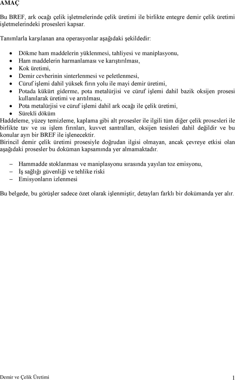 sinterlenmesi ve peletlenmesi, Cüruf işlemi dahil yüksek fırın yolu ile mayi demir üretimi, Potada kükürt giderme, pota metalürjisi ve cüruf işlemi dahil bazik oksijen prosesi kullanılarak üretimi ve