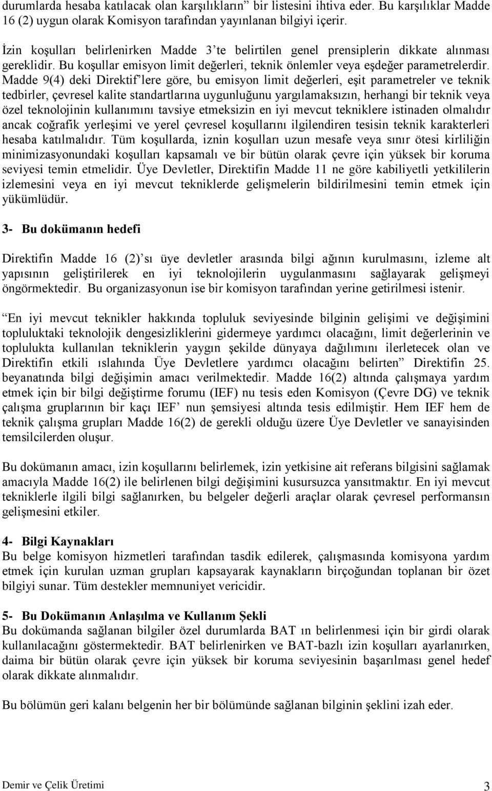 Madde 9(4) deki Direktif lere göre, bu emisyon limit değerleri, eşit parametreler ve teknik tedbirler, çevresel kalite standartlarına uygunluğunu yargılamaksızın, herhangi bir teknik veya özel