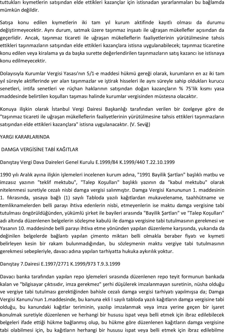 Ancak, taşınmaz ticareti ile uğraşan mükelleflerin faaliyetlerinin yürütülmesine tahsis ettikleri taşınmazların satışından elde ettikleri kazançlara istisna uygulanabilecek; taşınmaz ticaretine konu