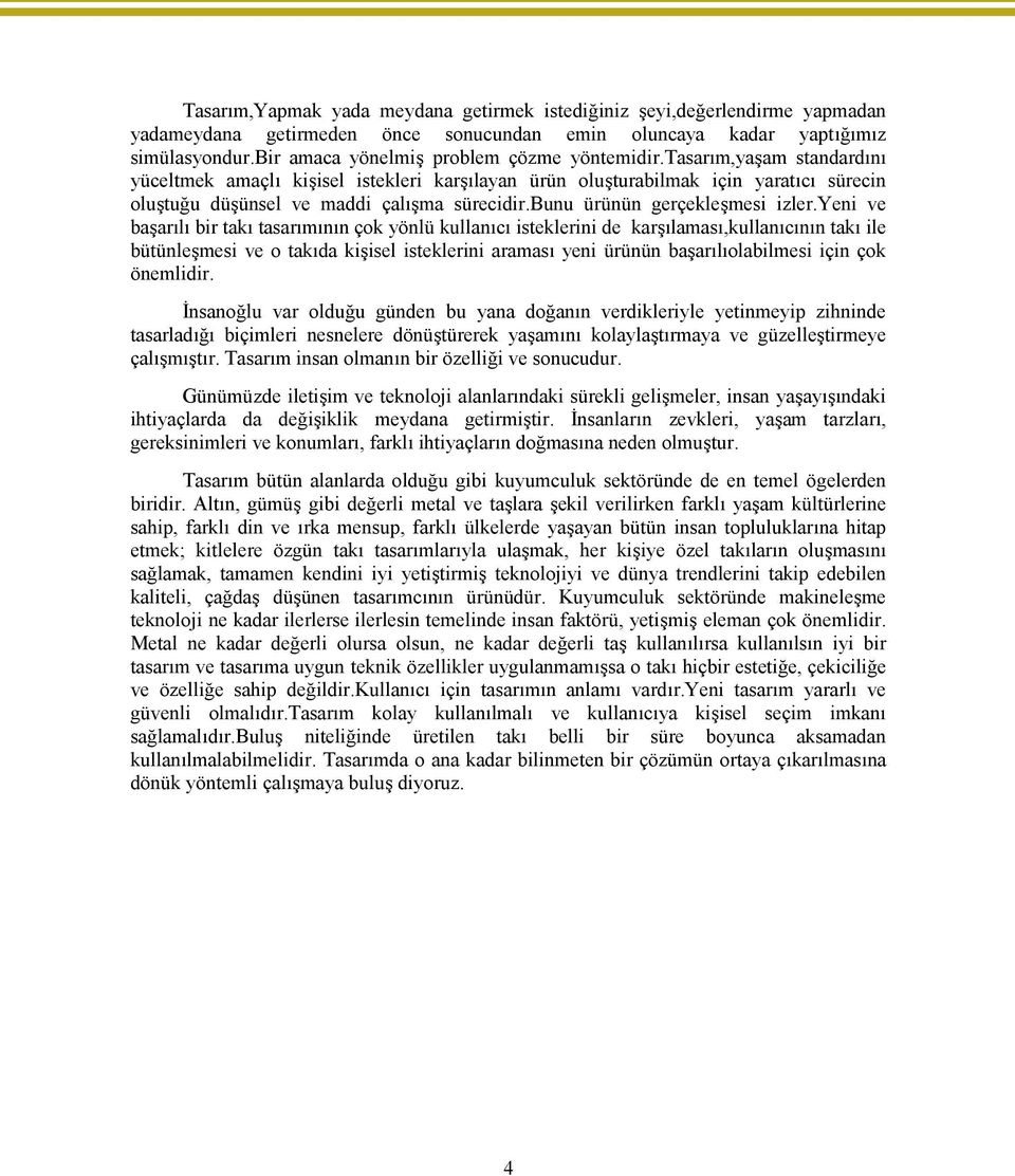 tasarım,yaşam standardını yüceltmek amaçlı kişisel istekleri karşılayan ürün oluşturabilmak için yaratıcı sürecin oluştuğu düşünsel ve maddi çalışma sürecidir.bunu ürünün gerçekleşmesi izler.