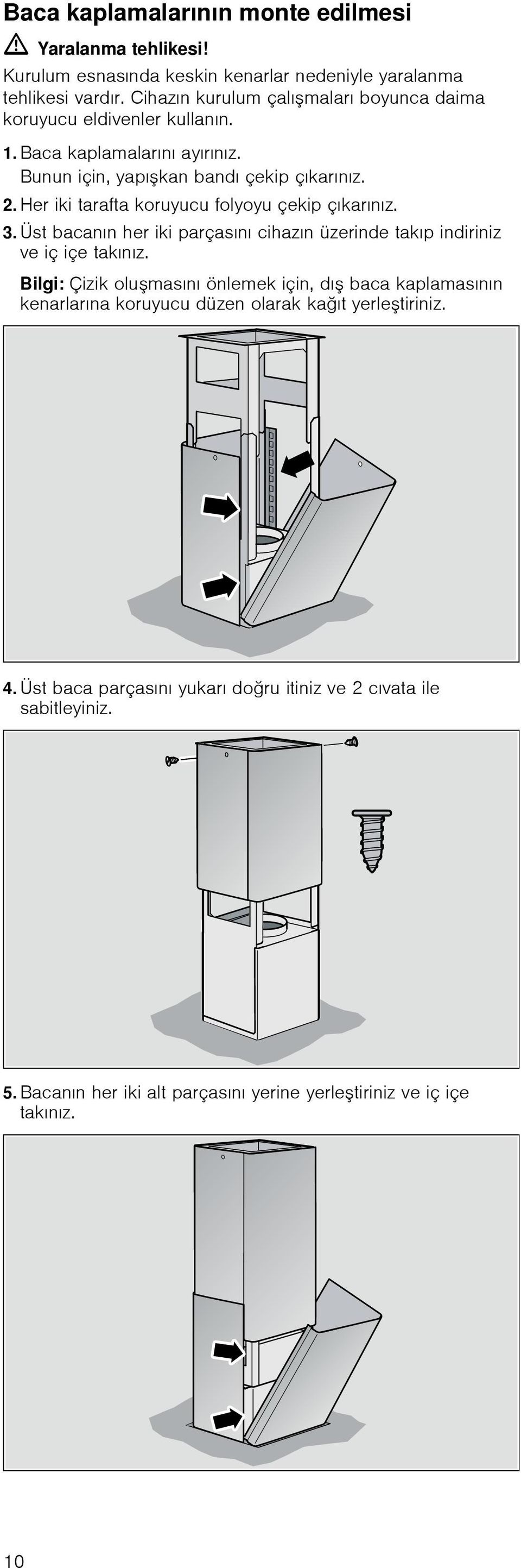 Her iki tarafta koruyucu folyoyu çekip çıkarınız. 3. Üst bacanın her iki parçasını cihazın üzerinde takıp indiriniz ve iç içe takınız.