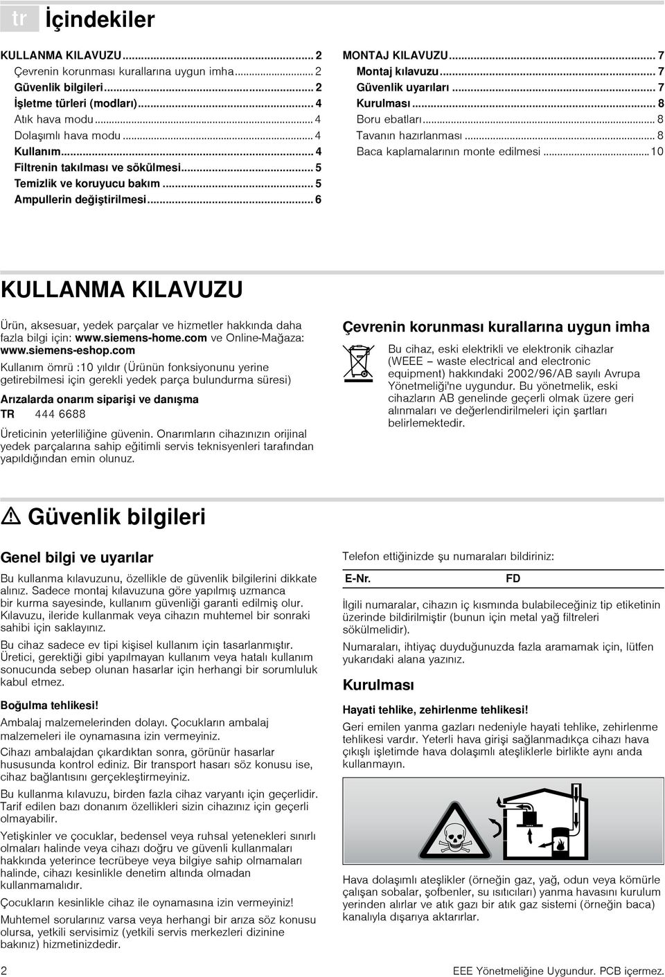 .. 7 Güvenlik uyarıları... 7 Kurulması... 8 Boru ebatları... 8 Tavanın hazırlanması... 8 Baca kaplamalarının monte edilmesi.