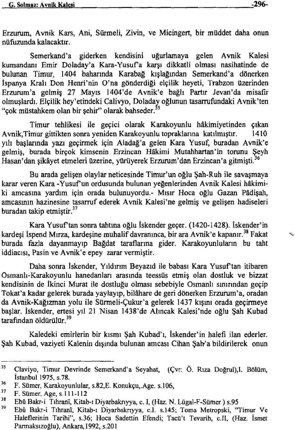 dlinerken lspanya Krah Don Henri'nin O'na gonderdigi el~ilik heyeti, Trabzon UZerinden Erzurum'a gelmi~ 27 Mayls 1404'de Avnik'e bagh Partrr Jevan'da misafrr olmu~lardi.