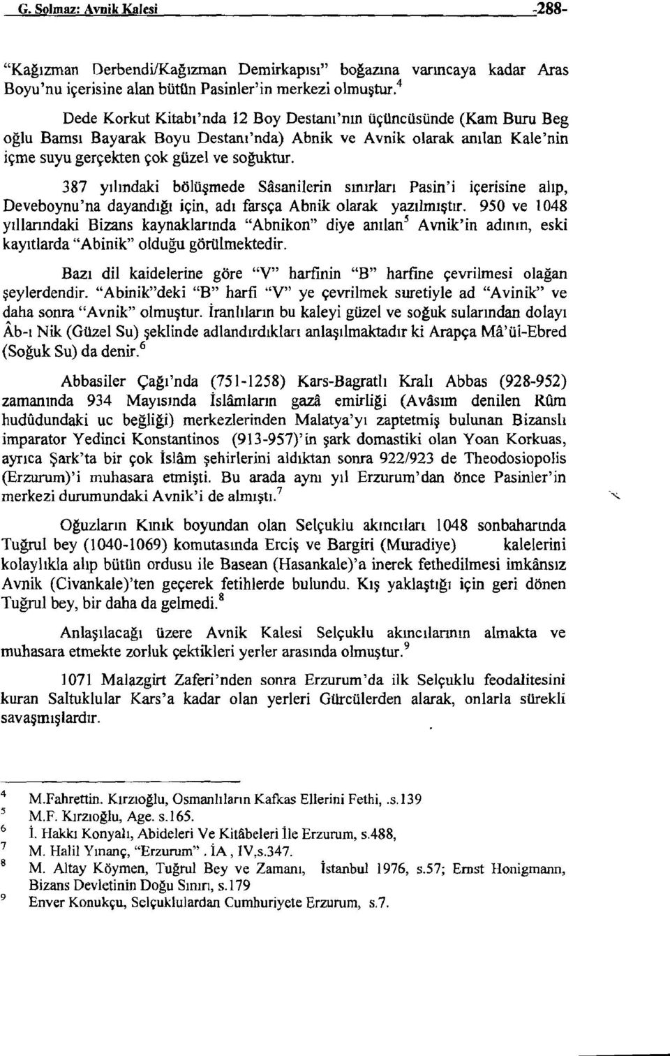 4 Dede Korkut Kitabl'nda 12 Boy Destam'nm li~uneilsiinde (Kam Buru Beg oglu Bamsl Bayarak Boyu Destam'nda) Abnik ve Avnik olarak amlan Kale'nin i~me suyu ger~ekten ~ok glizel ve soguktur.