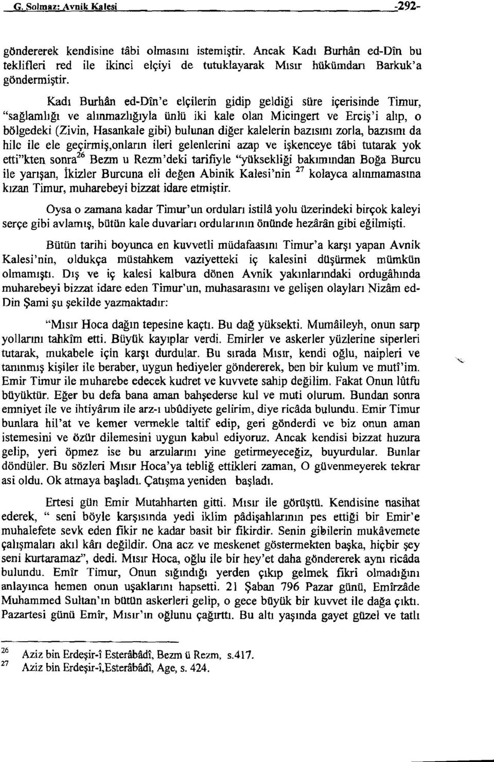 Kad1 Burhan ed-din'e els:herin gidip geldigi sure is:erisinde Timur, "saglamhgl ve ahnmazhg1yla linlu iki kale olan Micingert ve Erci~'i ahp, 0 bolgedeki (Zivin, Hasankale gibi) bulunan diger