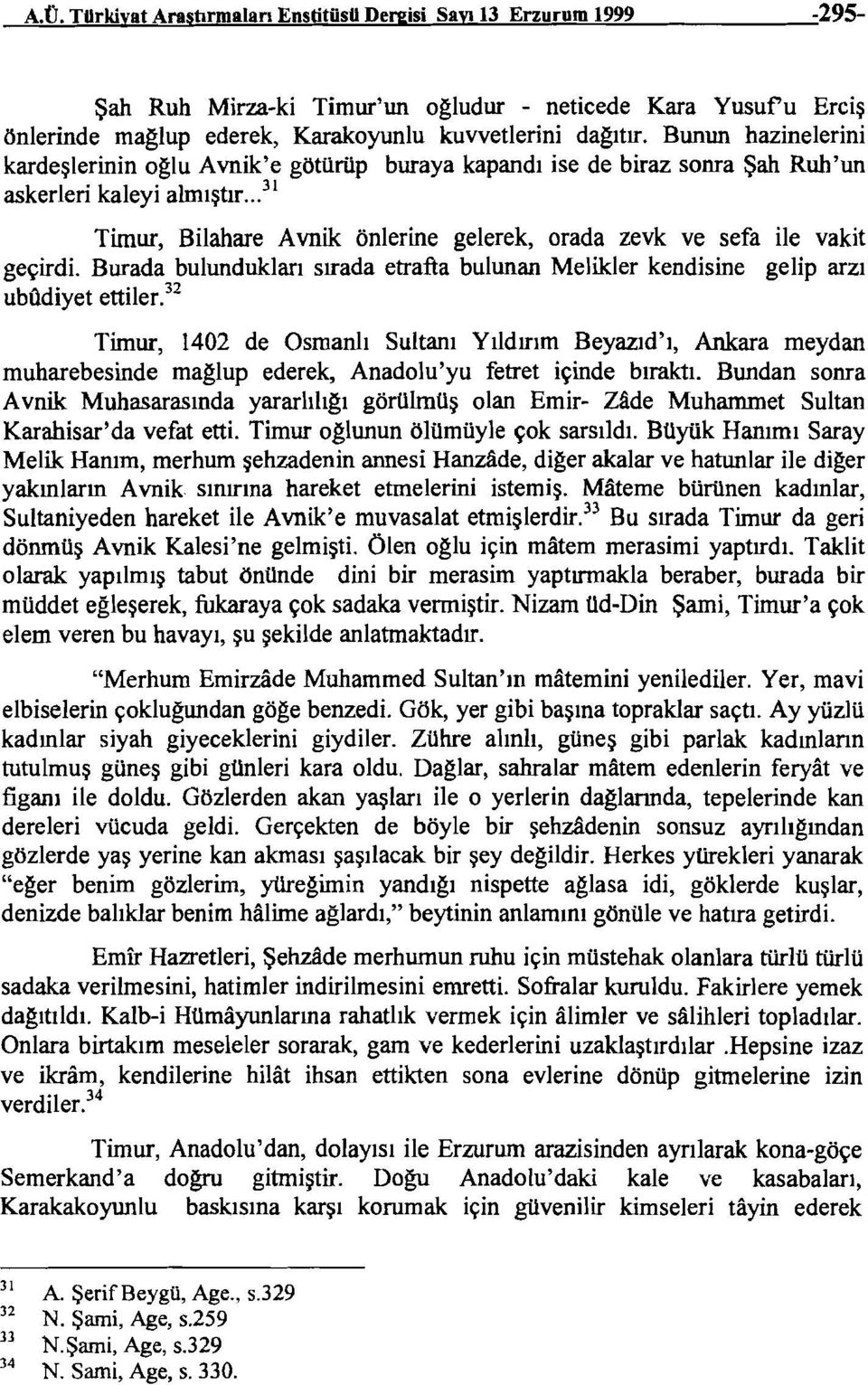 ..31 Timur, Bilahare Avnik onlerine gelerek, orada zevk ve sefa ile vakit ge~irdi. Burada bulunduklarl srrada etrafta bulunan Melikler kendisine gelip arzl ubt1diyet ettiler.