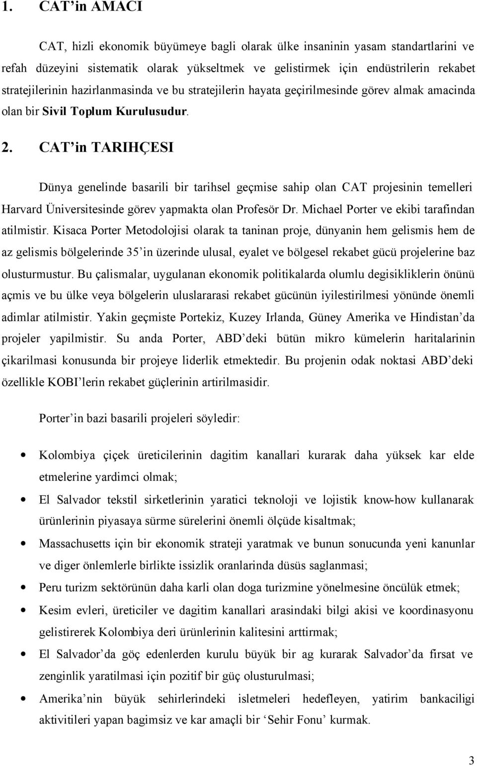 CAT in TARIHÇESI Dünya genelinde basarili bir tarihsel geçmise sahip olan CAT projesinin temelleri Harvard Üniversitesinde görev yapmakta olan Profesör Dr.