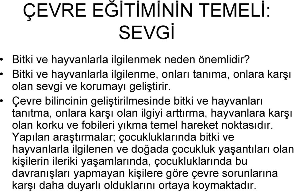 Çevre bilincinin geliştirilmesinde bitki ve hayvanları tanıtma, onlara karşı olan ilgiyi arttırma, hayvanlara karşı olan korku ve fobileri yıkma temel