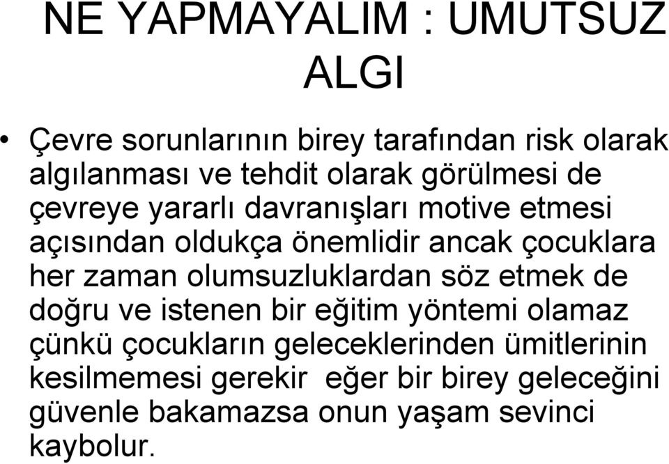 zaman olumsuzluklardan söz etmek de doğru ve istenen bir eğitim yöntemi olamaz çünkü çocukların