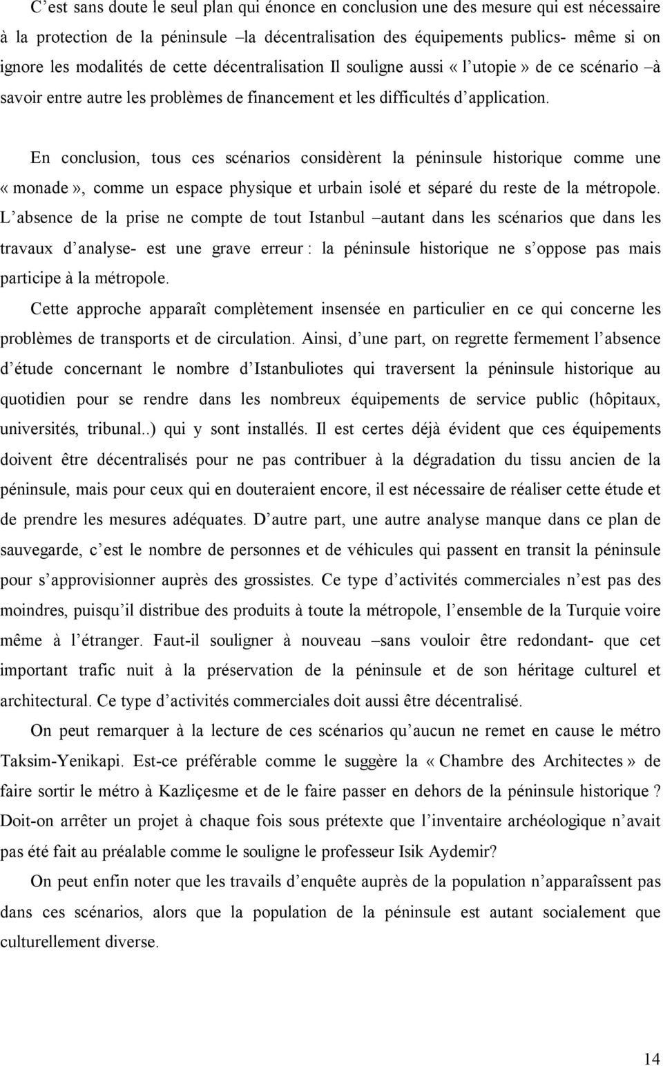 En conclusion, tous ces scénarios considèrent la péninsule historique comme une «monade», comme un espace physique et urbain isolé et séparé du reste de la métropole.