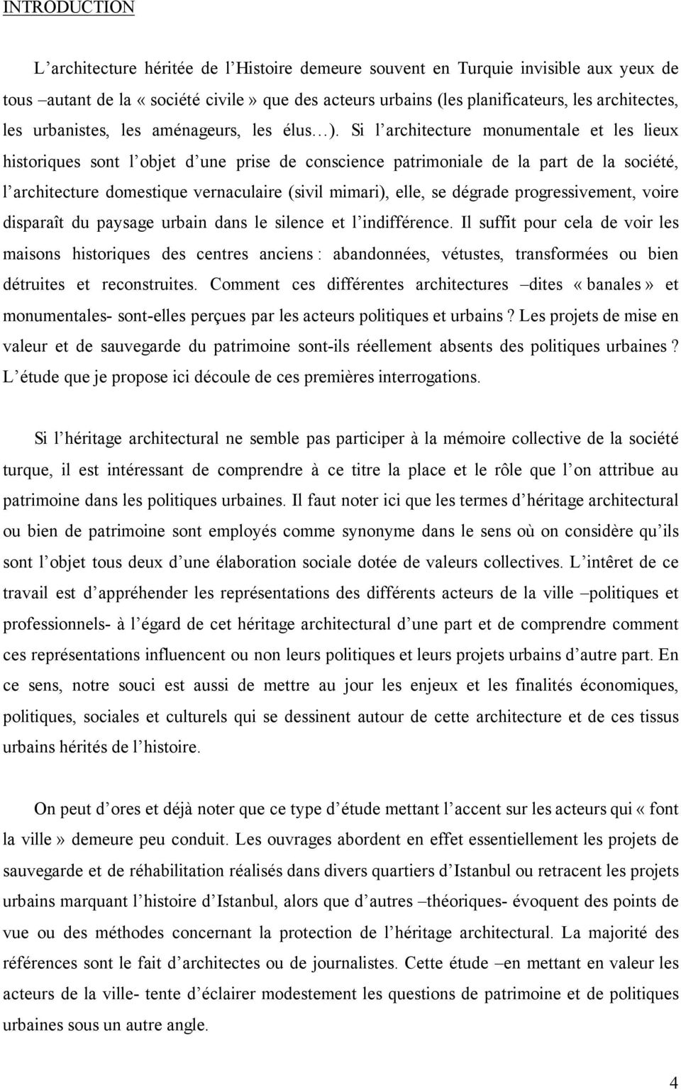 Si l architecture monumentale et les lieux historiques sont l objet d une prise de conscience patrimoniale de la part de la société, l architecture domestique vernaculaire (sivil mimari), elle, se