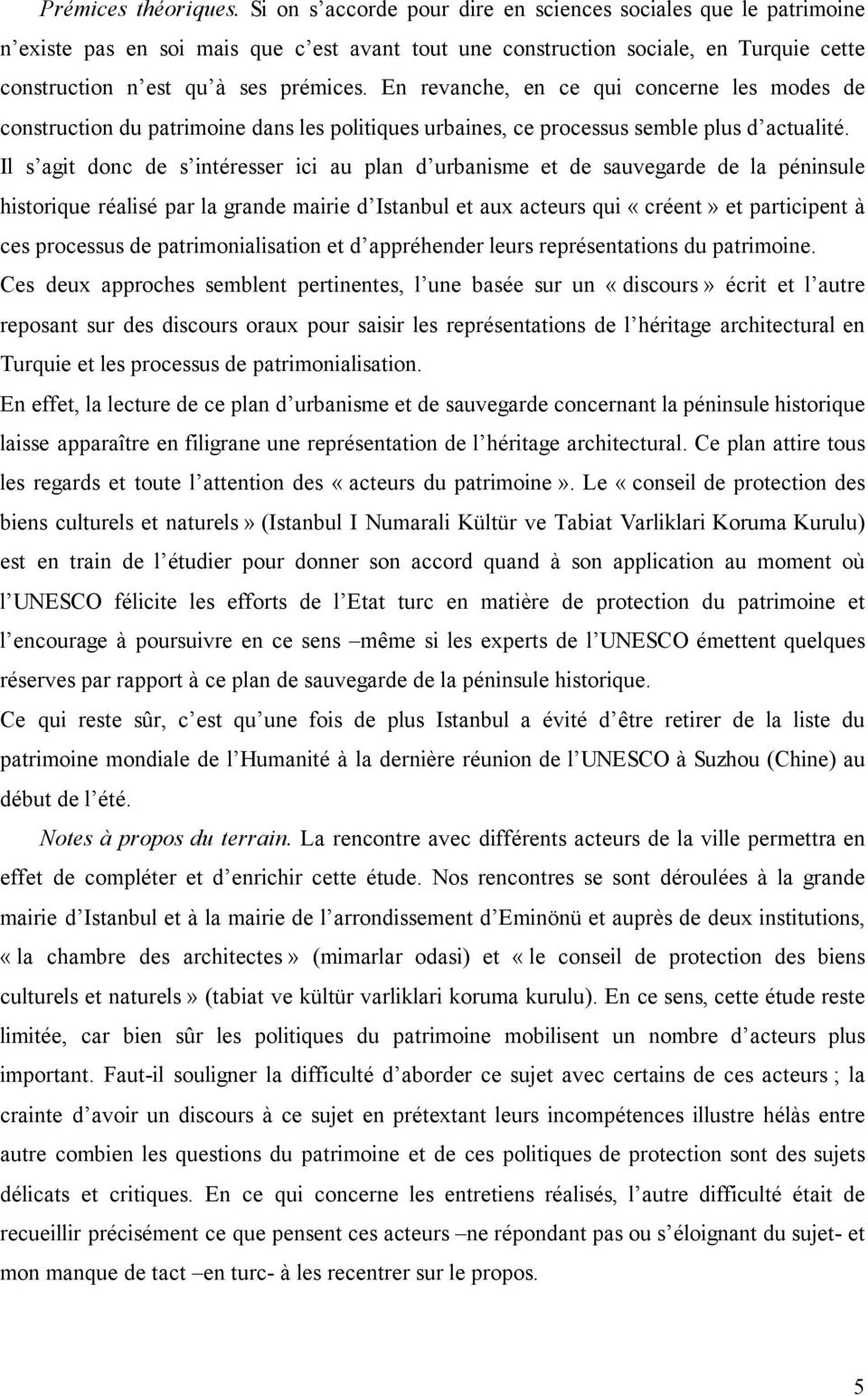 En revanche, en ce qui concerne les modes de construction du patrimoine dans les politiques urbaines, ce processus semble plus d actualité.