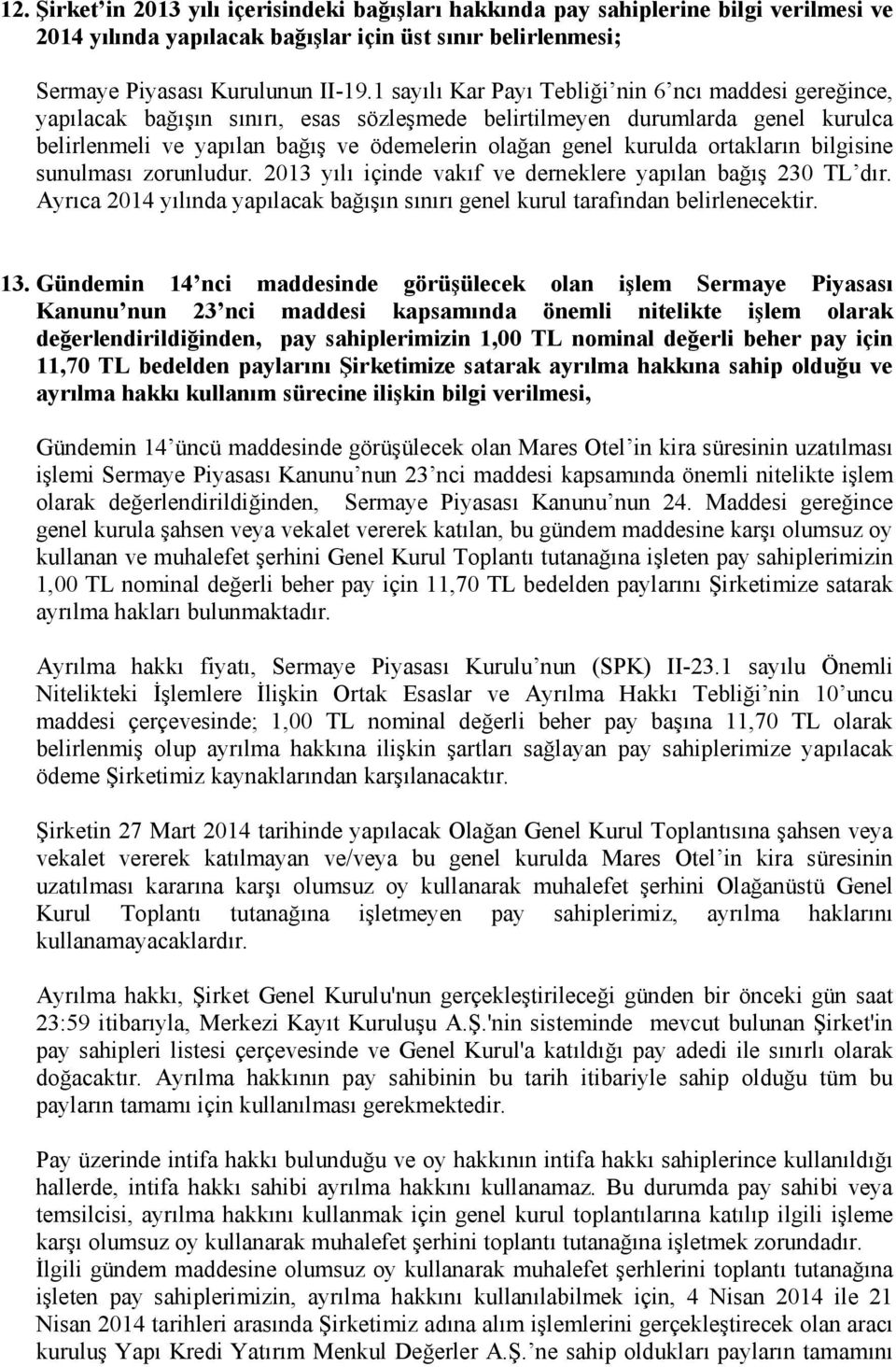 kurulda ortakların bilgisine sunulması zorunludur. 2013 yılı içinde vakıf ve derneklere yapılan bağış 230 TL dır. Ayrıca 2014 yılında yapılacak bağışın sınırı genel kurul tarafından belirlenecektir.