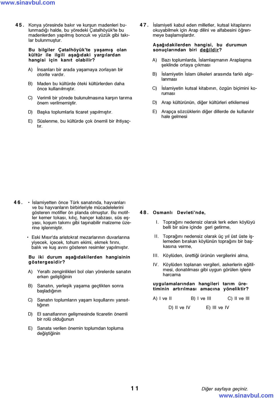 B) Maden bu kÿltÿrde šteki kÿltÿrlerden daha šnce kullanýlmýßtýr. C) Verimli bir yšrede bulunulmasýna karßýn tarýma šnem verilmemißtir. D) Baßka toplumlarla ticaret yapýlmýßtýr.