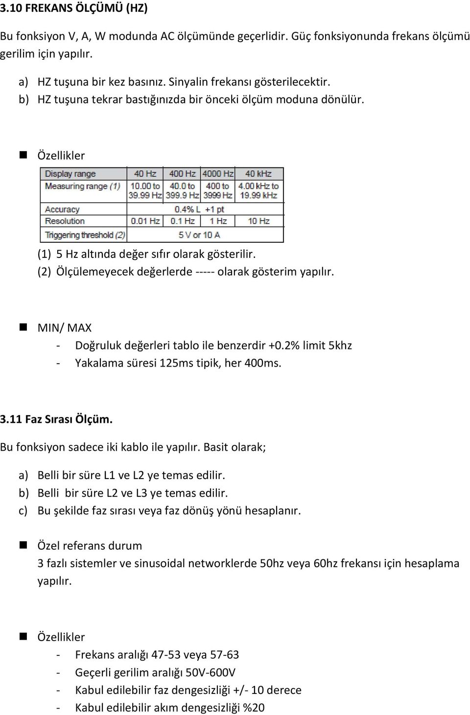 MIN/ MAX - Doğruluk değerleri tablo ile benzerdir +0.2% limit 5khz - Yakalama süresi 125ms tipik, her 400ms. 3.11 Faz Sırası Ölçüm. Bu fonksiyon sadece iki kablo ile yapılır.