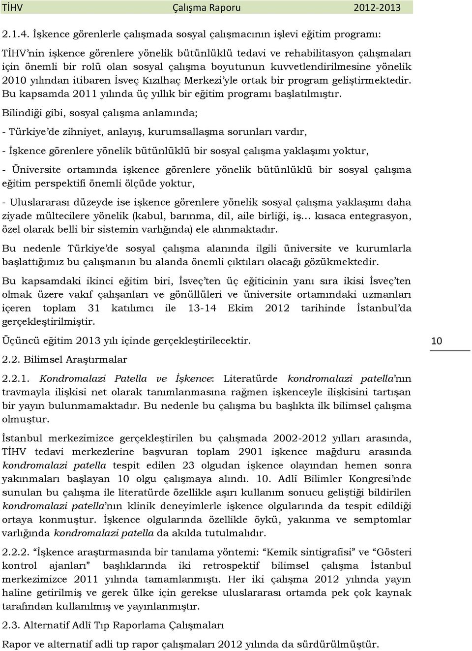 boyutunun kuvvetlendirilmesine yönelik 2010 yılından itibaren İsveç Kızılhaç Merkezi yle ortak bir program geliştirmektedir. Bu kapsamda 2011 yılında üç yıllık bir eğitim programı başlatılmıştır.