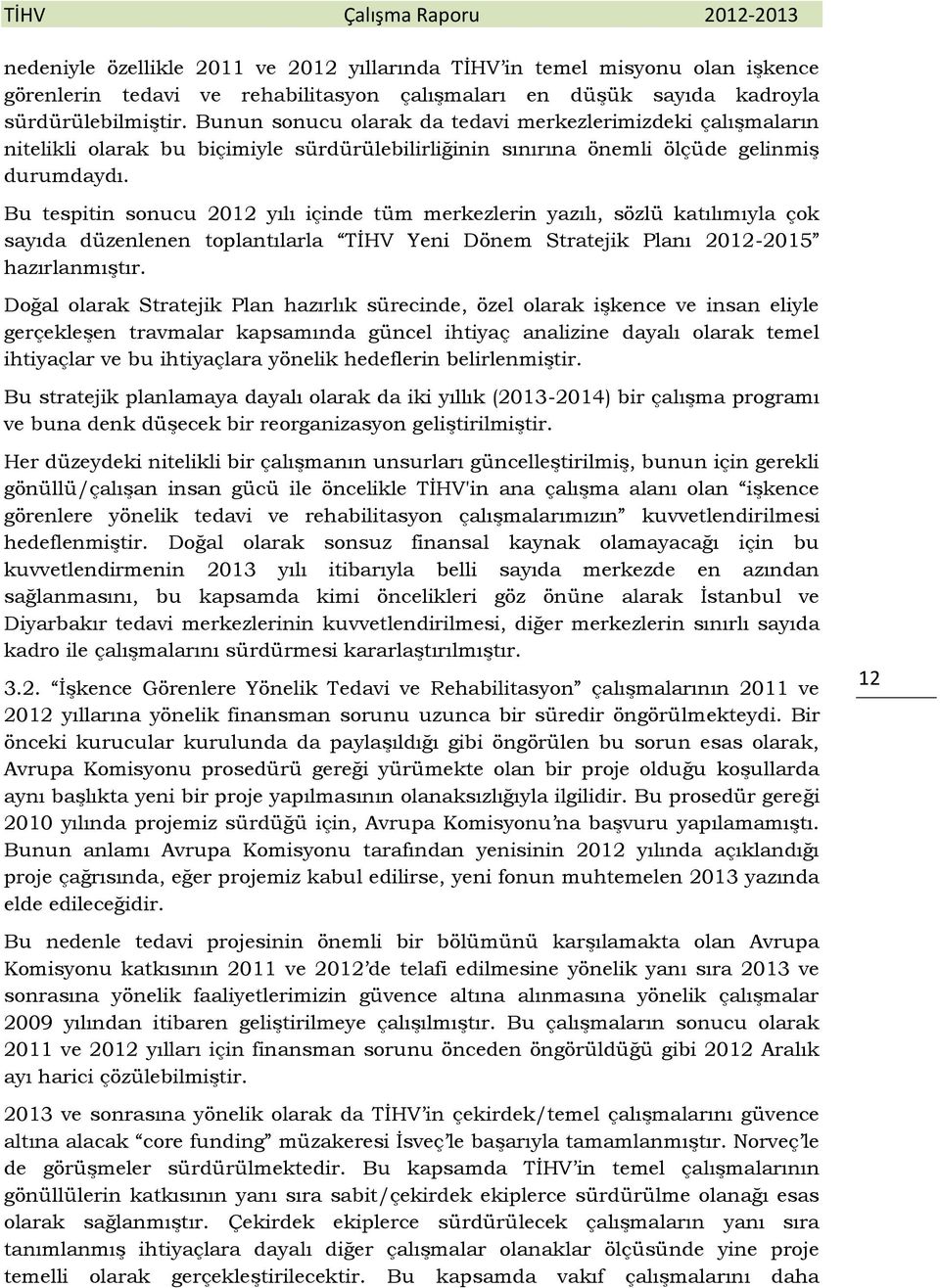 Bu tespitin sonucu 2012 yılı içinde tüm merkezlerin yazılı, sözlü katılımıyla çok sayıda düzenlenen toplantılarla TİHV Yeni Dönem Stratejik Planı 2012-2015 hazırlanmıştır.