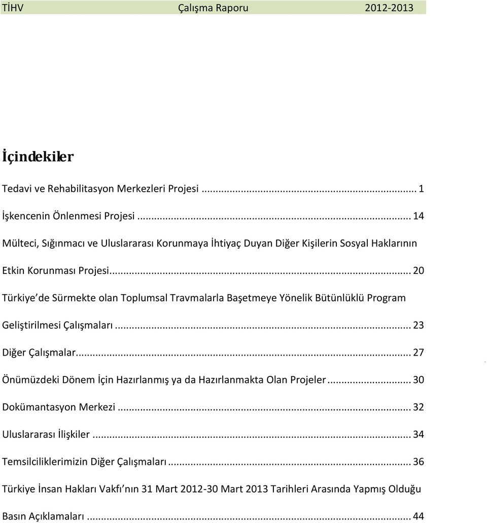 .. 20 Türkiye de Sürmekte olan Toplumsal Travmalarla Başetmeye Yönelik Bütünlüklü Program Geliştirilmesi Çalışmaları... 23 Diğer Çalışmalar.