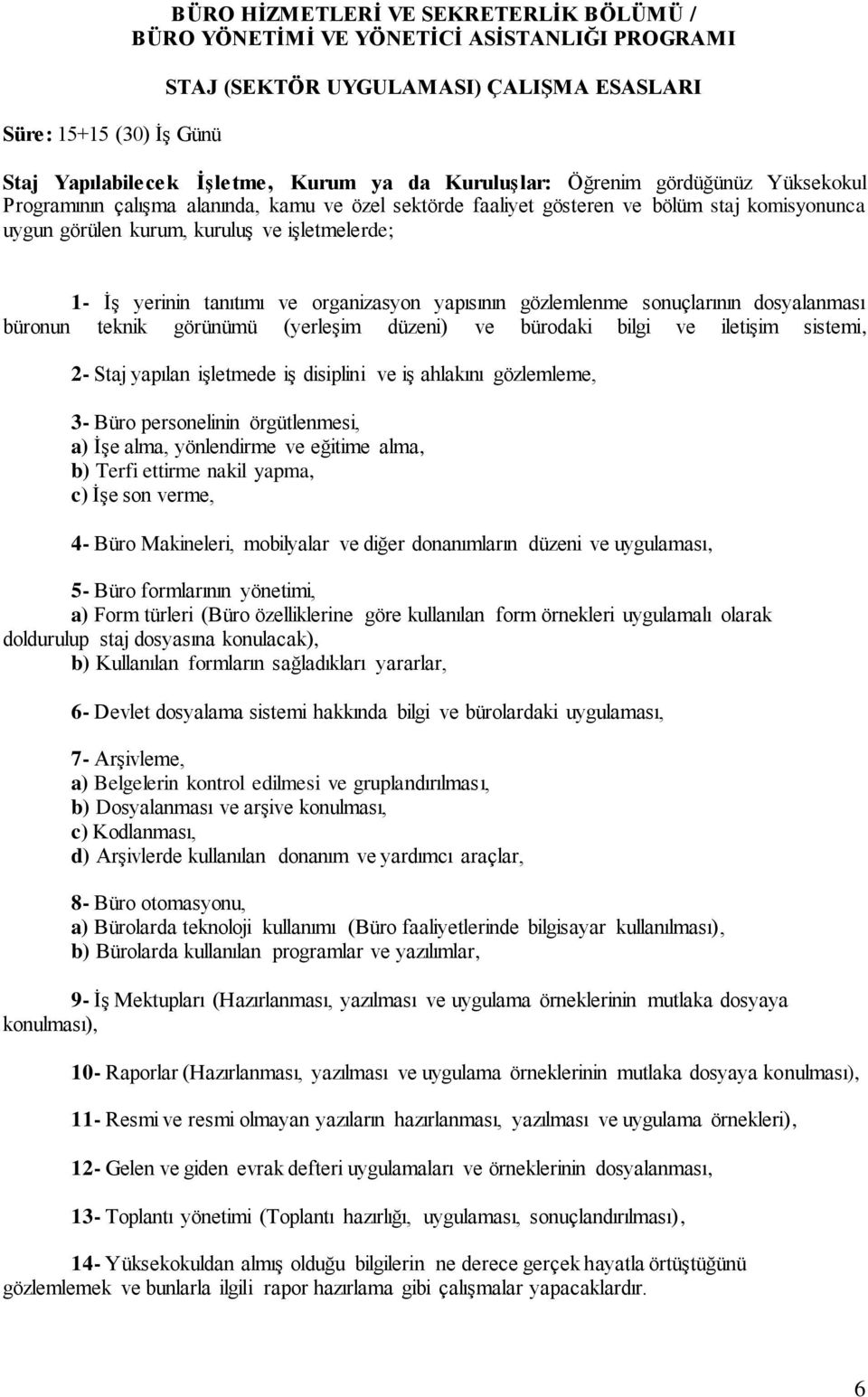 tanıtımı ve organizasyon yapısının gözlemlenme sonuçlarının dosyalanması büronun teknik görünümü (yerleşim düzeni) ve bürodaki bilgi ve iletişim sistemi, 2- Staj yapılan işletmede iş disiplini ve iş