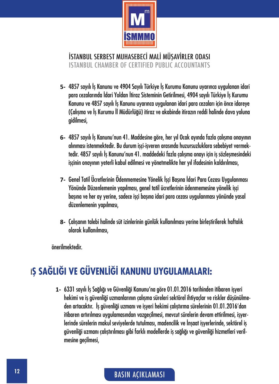 nun 41. Maddesine göre, her yıl Ocak ayında fazla çalışma onayının alınması istenmektedir. Bu durum işçi-işveren arasında huzursuzluklara sebebiyet vermektedir. 4857 sayılı İş Kanunu nun 41.