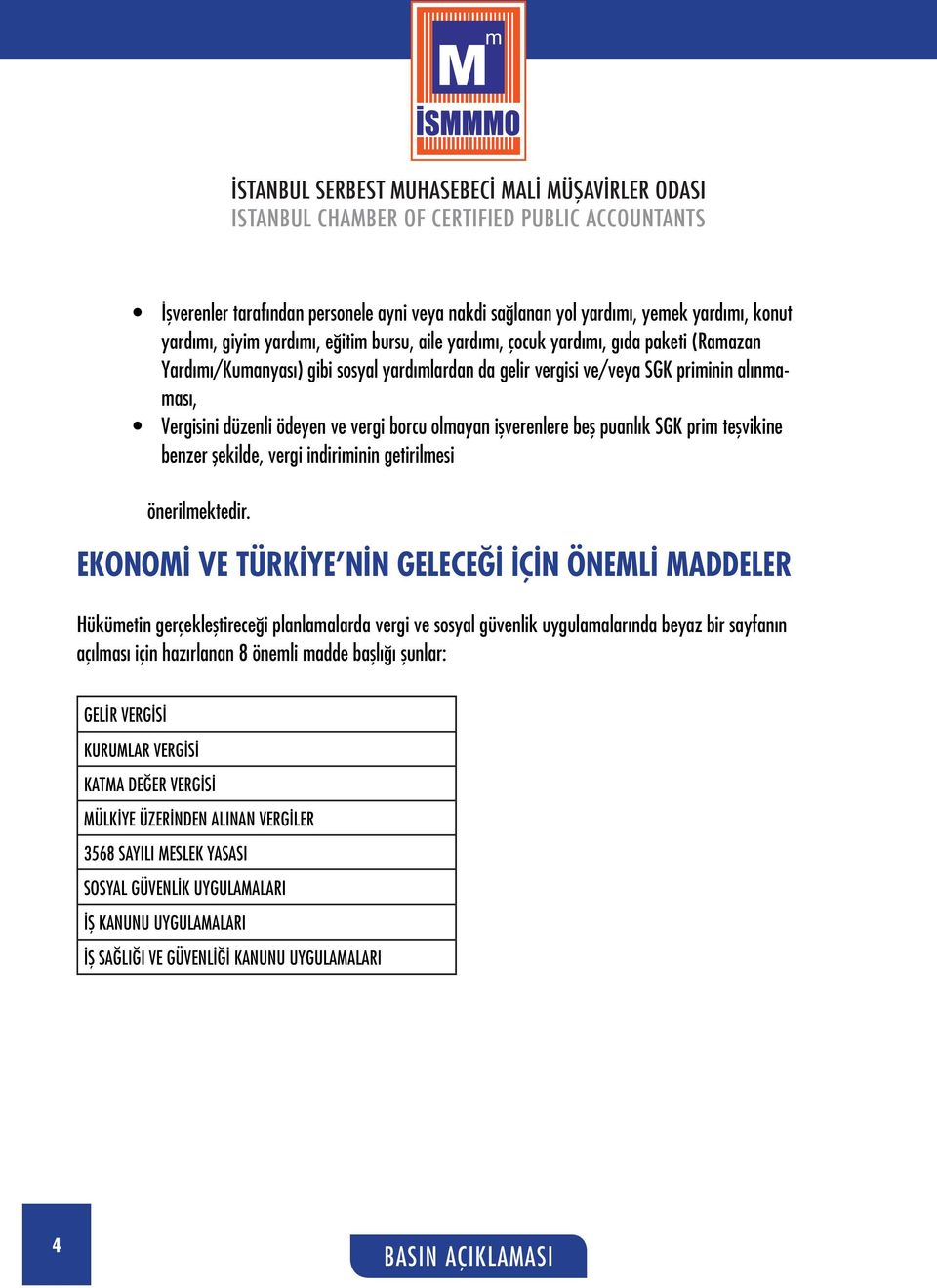 getirilmesi EKONOMİ VE TÜRKİYE NİN GELECEĞİ İÇİN ÖNEMLİ MADDELER Hükümetin gerçekleştireceği planlamalarda vergi ve sosyal güvenlik uygulamalarında beyaz bir sayfanın açılması için hazırlanan 8