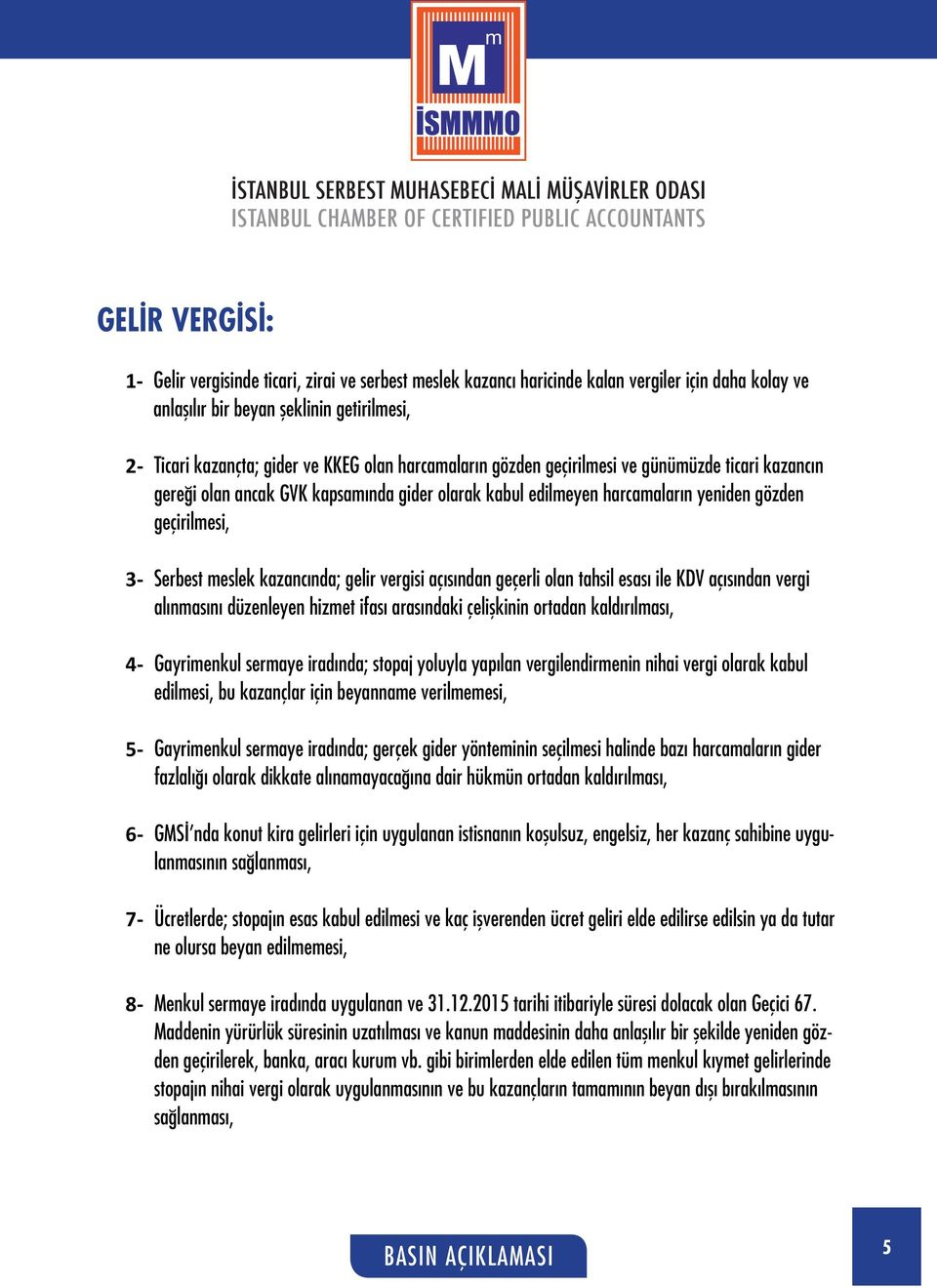 vergisi açısından geçerli olan tahsil esası ile KDV açısından vergi alınmasını düzenleyen hizmet ifası arasındaki çelişkinin ortadan kaldırılması, 4- Gayrimenkul sermaye iradında; stopaj yoluyla