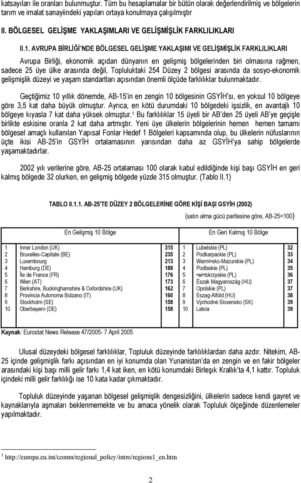 AVRUPA BİRLİĞİ NDE BÖLGESEL GELİŞME YAKLAŞIMI VE GELİŞMİŞLİK FARKLILIKLARI Avrupa Birliği, ekonomik açıdan dünyanın en gelişmiş bölgelerinden biri olmasına rağmen, sadece 25 üye ülke arasında değil,