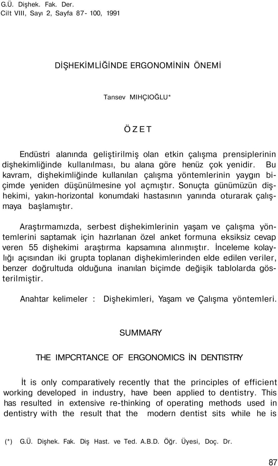 göre henüz çok yenidir. Bu kavram, dişhekimliğinde kullanılan çalışma yöntemlerinin yaygın biçimde yeniden düşünülmesine yol açmıştır.