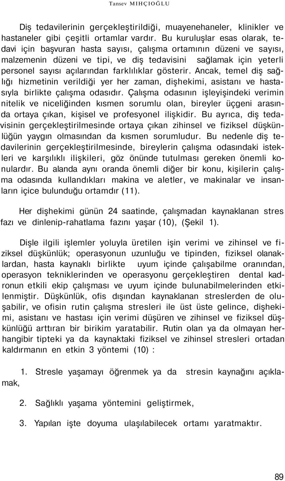 farklılıklar gösterir. Ancak, temel diş sağlığı hizmetinin verildiği yer her zaman, dişhekimi, asistanı ve hastasıyla birlikte çalışma odasıdır.