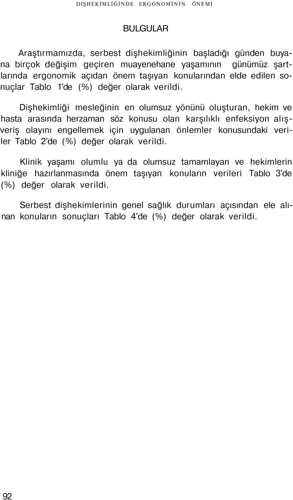 Dişhekimliği mesleğinin en olumsuz yönünü oluşturan, hekim ve hasta arasında herzaman söz konusu olan karşılıklı enfeksiyon alışveriş olayını engellemek için uygulanan önlemler konusundaki veriler