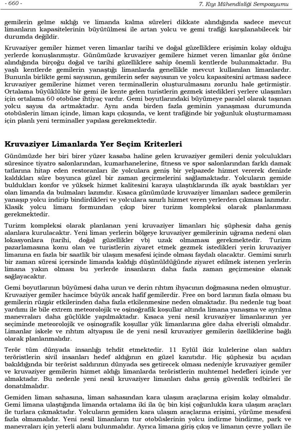 karşılanabilecek bir durumda değildir. Kruvaziyer gemiler hizmet veren limanlar tarihi ve doğal güzelliklere erişimin kolay olduğu yerlerde konuşlanmıştır.